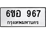 รับจองทะเบียนรถ 967 หมวดใหม่ 6ขอ 967 ทะเบียนมงคล ผลรวมดี 36